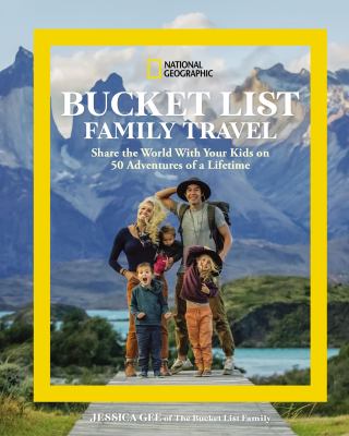 National Geographic bucket list family travel : share the world with your kids on 50 adventures of a lifetime cover image