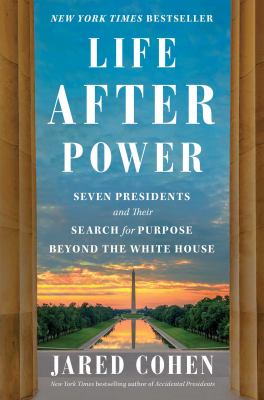 Life after power : seven presidents and their search for purpose beyond the White House  cover image cdn