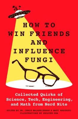 How to win friends and influence fungi : collected quirks of science, tech, engineering, and math from nerd nite  cover image cdn
