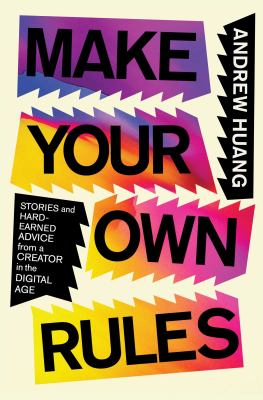 Make Your Own Rules : Stories and Hard-earned Advice from a Creator in the Digital Age cover image