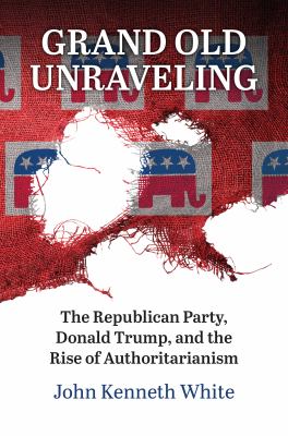 Grand Old Unraveling : the Republican Party, Donald Trump, and the rise of authoritarianism cover image