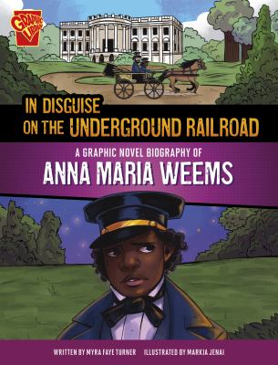 In disguise on the underground railroad : a graphic novel biography of Anna Maria Weems cover image