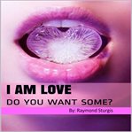I AM LOVE: DO YOU WANT SOME? cover image cdn