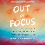 Out of Focus : My Story of Sexuality, Shame, and Toxic Evangelicalism cover image cdn