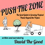 PUSH THE ZONE: THE GOOD GUIDE TO GROWING cover image cdn