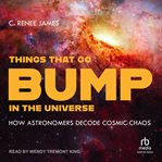 Things That Go Bump in the Universe : How Astronomers Decode Cosmic Chaos cover image cdn