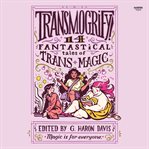 Transmogrify! : 14 Fantastical Tales of Trans Magic cover image cdn