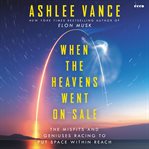 When the Heavens Went on Sale : The Misfits and Geniuses Who Put Space Within Reach cover image cdn