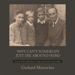 Why Can't Somebody Just Die Around Here? : " A Story Of War, Deprivation, Courage, Perseverance, And Triumph" cover image cdn