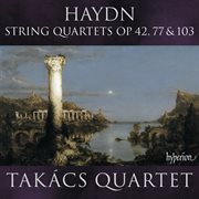 Haydn : String Quartets, Op. 42, 77 & 103 cover image cdn