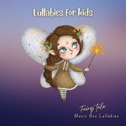 Lullabies for Kids : Fairy Tale Music Box Lullabies cover image cdn
