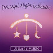Peaceful Night Lullabies : Lullaby Music cover image cdn