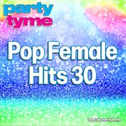 Pop Female Hits 30 : Party Tyme [Vocal Versions] cover image cdn