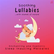 Soothing Lullabies with Sounds of Nature (Enchanting and Hypnotic Sleep Inducing Melodies) cover image cdn