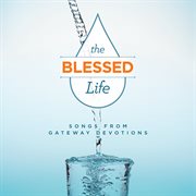 The Blessed Life : Songs From Gateway Devotions cover image cdn