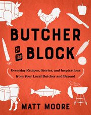 Butcher on the Block : Everyday Recipes, Stories, and Inspirations from Your Local Butcher and Beyond cover image cdn