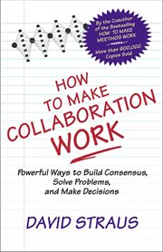 How to Make Collaboration Work : Powerful Ways to Build Consensus, Solve Problems, and Make Decisions cover image cdn