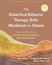 The Dialectical Behavior Therapy Skills Workbook for Shame : Powerful DBT Skills to Cope with Painful Emotions and Move Beyond Shame cover image cdn