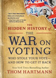 The Hidden History of the War on Voting : Who Stole Your Vote-and How To Get It Back cover image cdn
