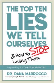 The Top Ten Lies We Tell Ourselves : And How to Stop Living Them cover image cdn