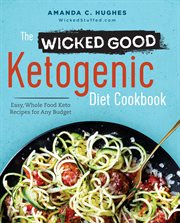 The Wicked Good Ketogenic Diet Cookbook : Easy, Whole Food Keto Recipes for Any Budget cover image cdn