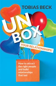 Unbox your relationships : how to attract the right people and build relationships that last cover image cdn