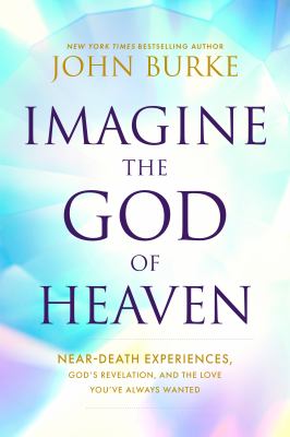 Imagine the God of Heaven Near-Death Experiences, God's Revelation, and the Love You've Always Wanted cover image