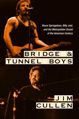 Bridge and tunnel boys : Bruce Springsteen, Billy Joel, and the metropolitan sound of the American century  cover image cdn