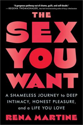 The sex you want : a shameless journey to deep intimacy, honest pleasure, and a life you love cover image