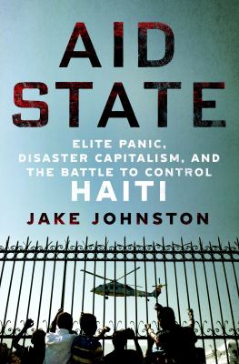 Aid state : elite panic, disaster capitalism, and the battle to control Haiti  cover image cdn