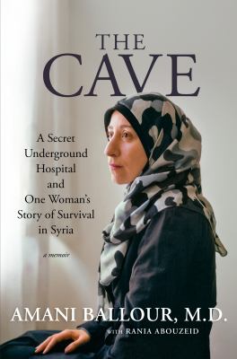 The cave : a secret underground hospital and one woman's story of survival in Syria : a memoir cover image