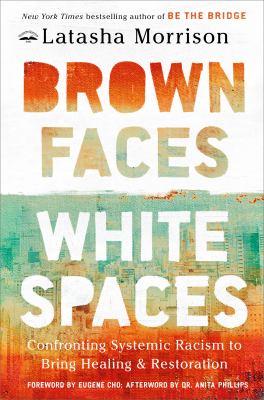 Brown faces, white spaces : confronting systemic racism to bring healing and restoration cover image
