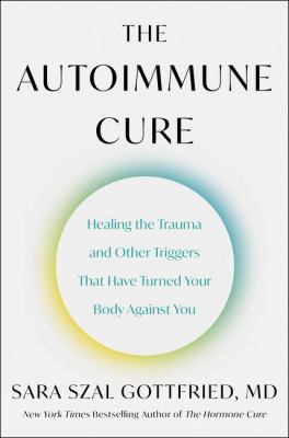 The autoimmune cure : healing the trauma and other triggers that have turned your body against you cover image