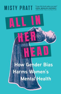 All in Her Head : How Gender Bias Harms Women's Mental Health cover image