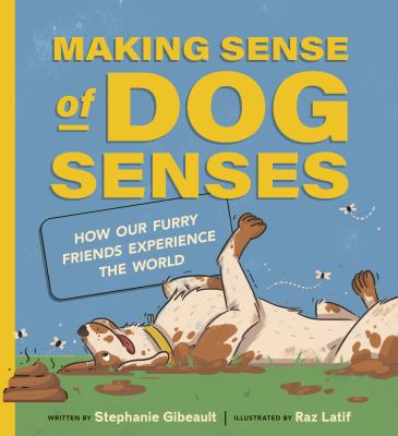 Making sense of dog senses : how our furry friends experience the world cover image