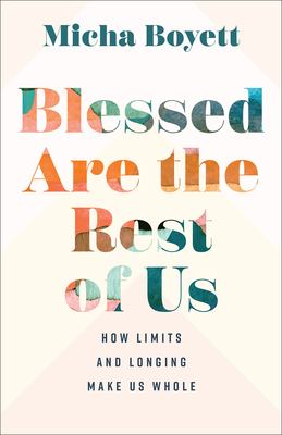 Blessed are the rest of us : how limits and longing make us whole  cover image cdn
