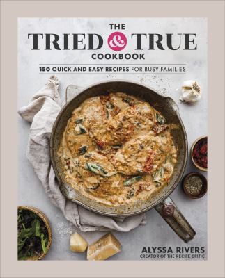 The tried & true cookbook : 150 quick and easy recipes for busy families cover image