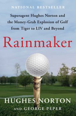 Rainmaker : superagent Hughes Norton and the money-grab explosion of golf from Tiger Woods to LIV and beyond  cover image cdn