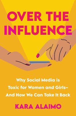Over the influence : why social media is toxic for women and girls - and how we can take it back cover image