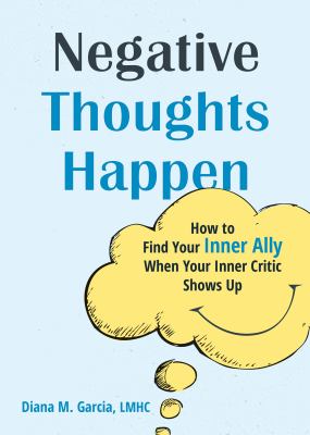 Negative thoughts happen : how to find your inner ally when your inner critic shows up cover image