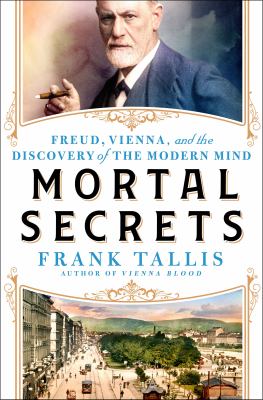 Mortal secrets : Freud, Vienna, and the discovery of the modern mind cover image