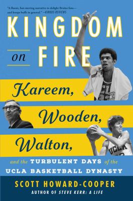 Kingdom on fire : Kareem, Wooden, Walton, and the turbulent days of the UCLA basketball dynasty cover image
