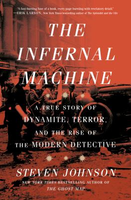 The Infernal Machine : A True Story of Dynamite, Terror, and the Rise of the Modern Detective cover image