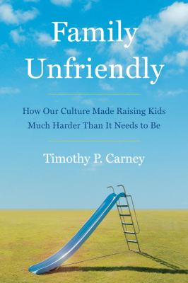 Family unfriendly : how our culture made raising kids much harder than it needs to be cover image