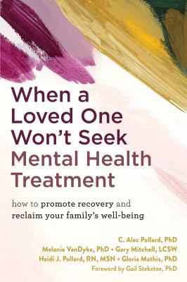When a Loved One Won't Seek Mental Health Treatment : How to Promote Recovery and Reclaim Your Family's Well-being cover image