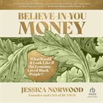 Believe-in-you money : what would it look like if the economy loved black people? cover image cdn