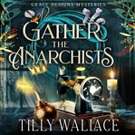 Gather the anarchists. Grace designs mysteries cover image cdn