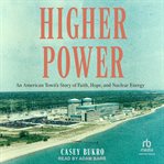 Higher Power : An American Town's Story of Faith, Hope, and Nuclear Energy cover image cdn