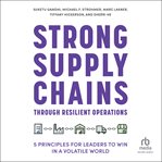 Strong Supply Chains Through Resilient Operations : Five Principles for Leaders to Win in a Volatile World cover image cdn