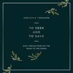 To Seek and to Save : Daily Reflections on the Road to the Cross (Devotional for Lent and Easter) cover image cdn